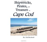 Shipwrecks, Pirates and Treasure on Cape Cod: Billions in Gold, Silver and Platitinum Found off Cape Shores
