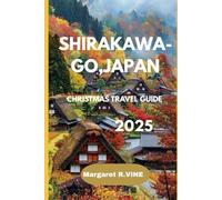 SHIRAKAWA-GO,JAPAN CHRISTMAS TRAVEL GUIDE 2025: Whatever your heart Wonders (Pathways to new horizons)
