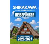 SHIRAKAWA REISEFÜHRER 2026 2027: Ein praktischer Leitfaden für einfache Planung, lokale Einblicke und reibungsloses Reisen durch Dörfer