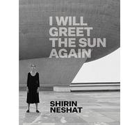 Shirin Neshat: I Will Greet the Sun Again – Prestel