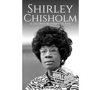 Shirley Chisholm: A Life from Beginning to End (Biographies of Women in History)