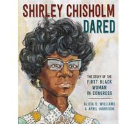 Shirley Chisholm Dared: The Story of the First Black Woman in Congress