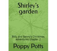 Shirley’s garden , chapters 2 plus chapter 3 plus chapter 4 .: Billy and Benny’s Christmas adventures chapter 2 plus chapter 3 Finn and reds adventure ... and Benny’s adventures , by poppy Potts)