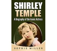 Shirley Temple: A Biography of the Iconic Actress
