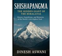 Shishapangma: The Hidden Giant of the Himalayas: History, Expeditions, and Mysteries of the World’s 14th Highest Peak | For Mountaineers, Adventure Readers, and Spiritual Seekers