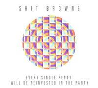 Shit Browne - Every Single Penny Will Be Reinvested In The Party