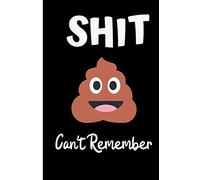 Shit Can't Remember: 6 x 9" Notebook to Write In with 120 lined College Ruled Pages and a Funny Forgetful Quote, With A Poo On The Cover, Notebook For Forgetful People!
