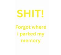 SHIT! Forgot Where I Parked my Memory: Funny humor journal, memory loss, brain fog, satire