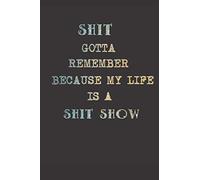 Shit Gotta Remember Because My Life Is A Shit Show