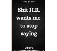 Shit H.R. Wants Me To Stop Saying Funny Gag Gift Notebook Journal For Co-workers: Quote Notebook - Black Cover | Best gift | 6 x 9 - 100 Pages
