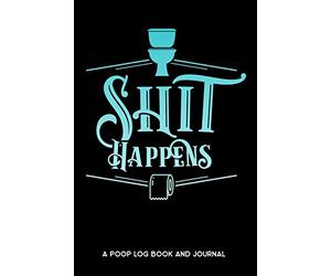 Shit Happens A Poop Log Book and Journal: Poop Tracker, Bowel Movement Log Book, Poo Diary, Stool Journal