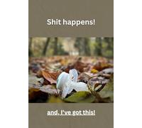 Shit happens!: and I've got this!