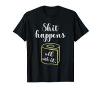 Shit happens, roll with it Pun fan and sarcastic T-Shirt