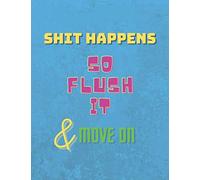 Shit Happens So Flush It & Move On . Notebook: A unique notebook for saving plans, daily tasks. At school, at work, in business. Motivational quotes. ... for you: Dot- Grid Paper 5 Dots Per Inch