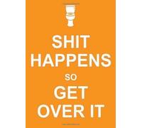 Shit Happens So Get Over It (Humour) of unknown . Edition on 07 March 2011