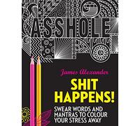 Shit Happens! Swear Words and Mantras to Colour Your Stress Away