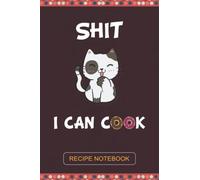 Shit I Can Cook: the great way to gather and organize all your favorite recipes (120 pages 6x9)
