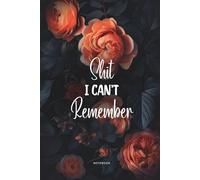 Shit I Can’t Remember: Amber Bloom Edition - Lined Organizer, Log Book & Funny Notebook for Passwords and Important Stuff