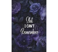 Shit I Can’t Remember: Lavender Bloom Edition - Lined Organizer, Log Book & Funny Notebook for Passwords and Important Stuff