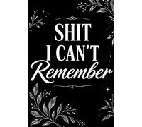 Shit I Can’t Remember: Organizer, Log Book & Notebook for Shit I Keep Forgetting