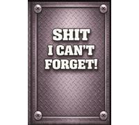 Shit I Can't Forget: A Straightforward Lined Notebook for Notes, Ideas, and All the Stuff You Actually Need to Remember