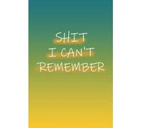 Shit I Can't Remember: 6 x 9 in (15.24 x 22.86 cm) 110 pages ,Notebook for the Forgetful