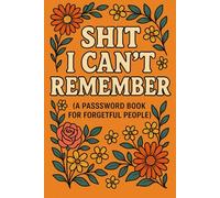 Shit i can't remember: A Practical Logbook for Passwords, Notes, and Important Information