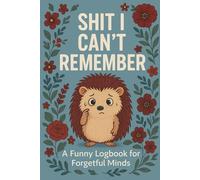 Shit i can't remember: A Practical Logbook for Passwords, Notes, and Important Information