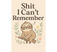 Shit i can't remember: A Practical Logbook for Passwords, Notes, and Important Information