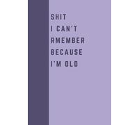 Shit I Can't Remember Because I'm Old: Funny Gift Notebook Journal for Seniors, Elderly Mom, Dad, Best Friend Gifts for Women Over 50 60 70, Fun Presents for Forgetful People