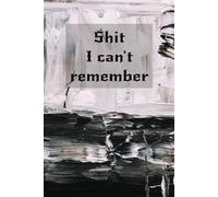 Shit I can't remember - blank lined journal notebook for recording passwords, email addresses, phone numbers, notes, 6 x 9 inches, 120 pgs