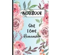 Shit I Can't Remember: Lined Notebook 6 x 9 in - Journal -journal to write passwords or logins or ideas or song lyrics or anything you might forget ... Journal - Notebook - Diary to Write al