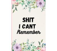 Shit I Can't Remember Notebook: A Funny & Practical Notebook for Notes, Lists, and Things You Always Forget
