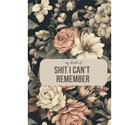 Shit I Can't Remember Notebook Journal: Vintage Floral Design notepad for your Social Media Passwords and the things that you don't want to forget