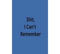 Shit I Can't Remember: Organizer, Log Book & Notebook for Passwords and Shit