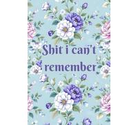Shit I Can't Remember: Organizer, Log Book & Notebook for Passwords and Shit Pape