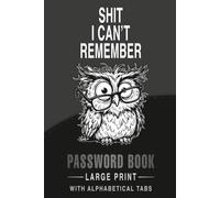 Shit I Can't Remember - Password Book Large Print With Alphabetical Tabs: Funny Password book | A Rude Internet Log Book With Large Print | 110 Pages (6 x 9 inches)