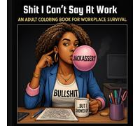SHIT I CAN'T SAY AT WORK: UNCENSORED WORKPLACE SURVIVAL