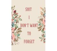 Shit I Don't Want To Forget: Password book, password log book, organizer notebook and log book, aspirations and idea log book