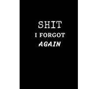 Shit I Forgot Again: Notebook Journal For Writing Things you Forget | Notebook For Recording all Your Password and Your Home Work | Journal Gift | Lined Notebook 120 Pages 6x9 inches.
