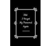 Shit I Forgot My Password Again: Funny Password Organizer And Username Keeper Address Book for Passwords and Can't Remembers (Password Diary)