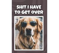Shit I Have to Get Over - 6x9 Blank Lined Journal: Funny Golden Retriever Notebook for Letting Go, Healing & Moving On