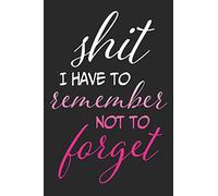 Shit I Have To Remember Not To Forget: 6x9 Matte Paperback 120 Medium College-Ruled Blank Lined Pages Funny Notebook Journal Diary