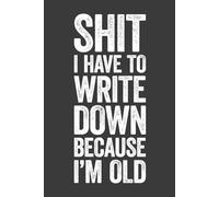 Shit I Have To Write Down Because I’m Old: 6 x 9 Blank Lined Notebook Journal - Funny Saying Sarcastic Work Gag Gift for Office Coworkers, Employees, Team, Adults, Boss
