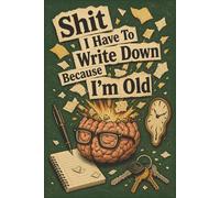 Shit I Have To Write Down Because I’m Old: 6 x 9 Funny Notebook Journal - Lined Gift for Seniors, Friends & Forgetful Minds