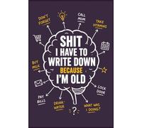 Shit I Have To Write Down Because I’m Old: 6 x 9 Humor Notebook - Funny Aging Gift for Friends, Coworkers & Family