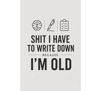 Shit I Have To Write Down Because I’m Old: 6x9 Funny Reminder Journal - Lined Notebook for Adults & Seniors