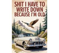 Shit I Have To Write Down Because I’m Old: Lined notebook