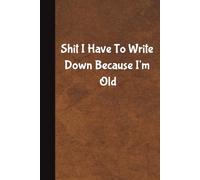 Shit I have To Write Down Because I'm Old: lined Notebook Journal For Family, Friends, & co-workers, 6"x 9" - 100 Pages
