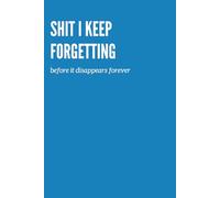 SHIT I KEEP FORGETTING before it disappears: A Lined Notebook for Notes, Lists, and Daily Reminders